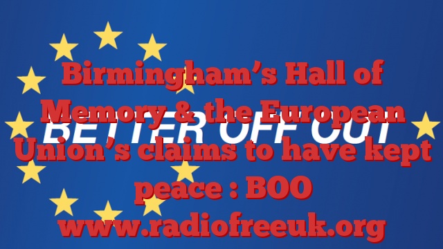 Birmingham’s Hall of Memory & the European Union’s claims to have kept peace : BOO
