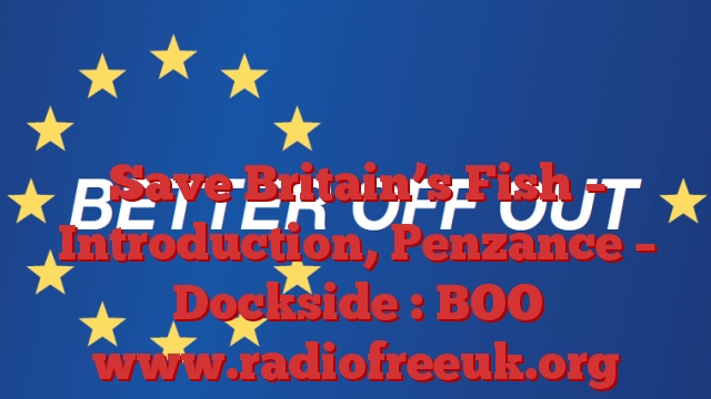 Save Britain’s Fish – Introduction – Penzance – Dockside : BOO
