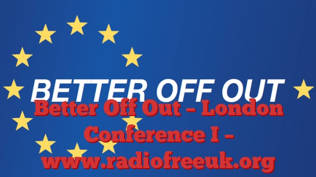 Better Off Out – London Conference I –