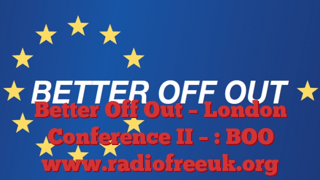 Better Off Out – London Conference II – : BOO