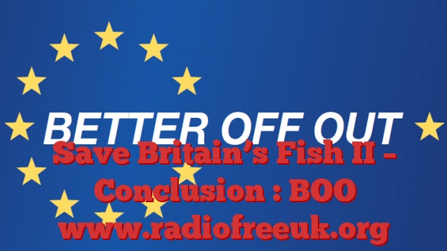 Save Britain’s Fish II – Conclusion : BOO