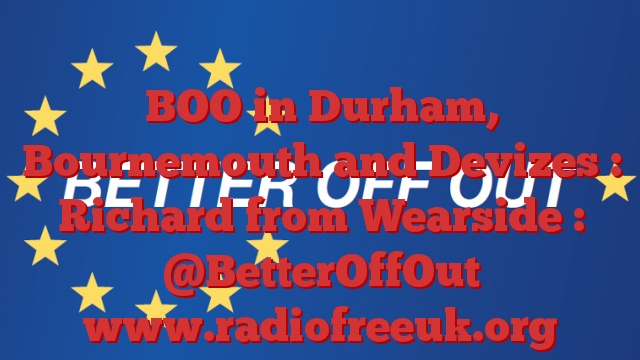 BOO in Durham, Bournemouth and Devizes : Richard from Wearside : @BetterOffOut