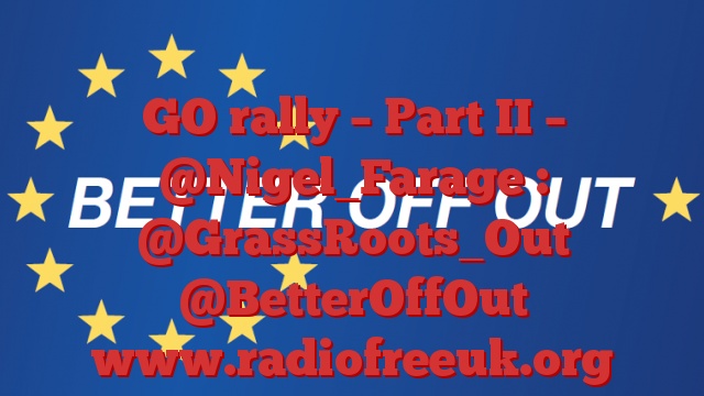 GO rally – Part II – @Nigel_Farage : @GrassRoots_Out @BetterOffOut