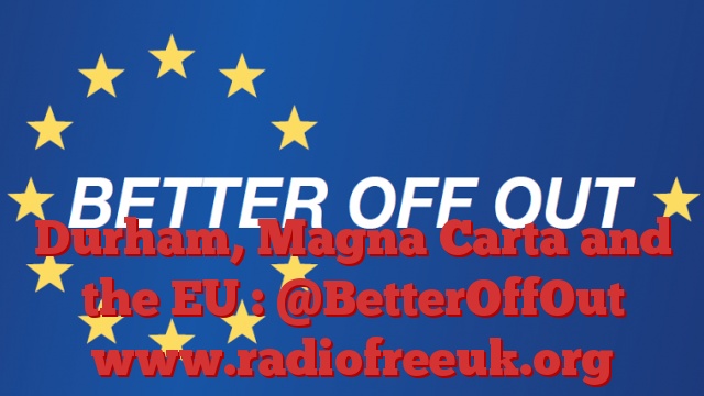 Durham, Magna Carta and the EU : @BetterOffOut
