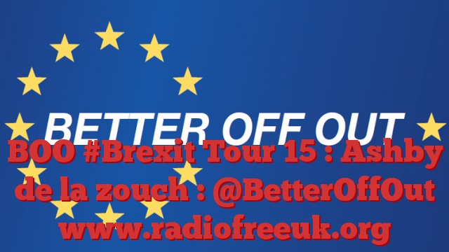 BOO #Brexit Tour 15 : Ashby de la zouch : @BetterOffOut