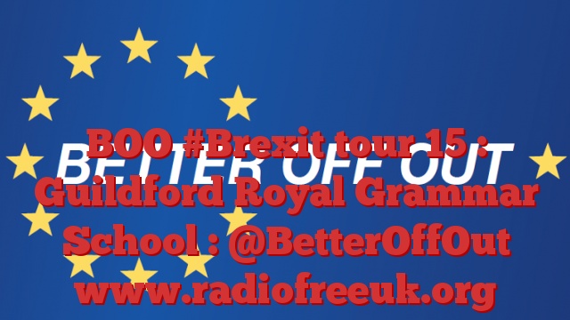 BOO #Brexit tour 15 : Guildford Royal Grammar School : @BetterOffOut
