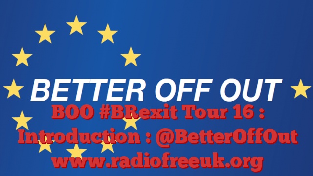 BOO #BRexit Tour 17 : Introduction : @BetterOffOut