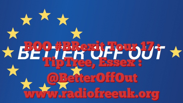 BOO #BRexit Tour 17 : TipTree, Essex : @BetterOffOut