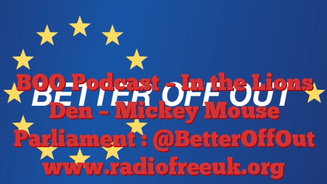 BOO Podcast – In the Lions Den – Mickey Mouse Parliament : @BetterOffOut